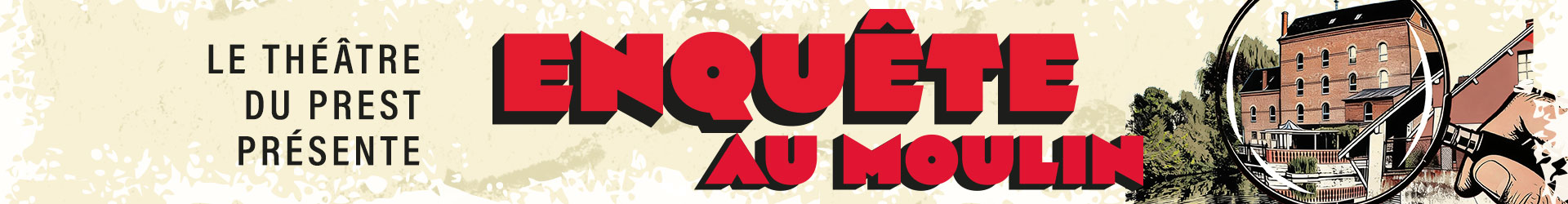 ENQUÊTE AU MOULIN - LES 13 ET 14 JUIN 2026 - AVEC LE THÉÂTRE DU PREST